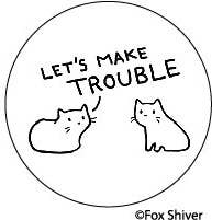 BUTTON:  Let's make TROUBLE